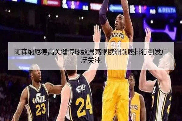 阿森纳厄德高关键传球数据亮眼欧洲前腰排行引发广泛关注