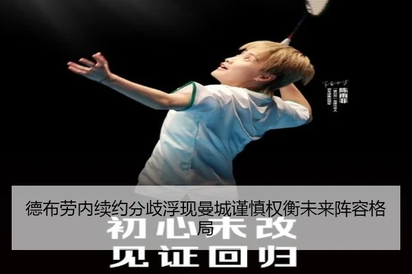 德布劳内续约分歧浮现曼城谨慎权衡未来阵容格局