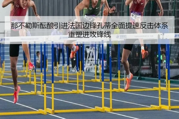 那不勒斯酝酿引进法国边锋孔蒂全面提速反击体系重塑进攻锋线